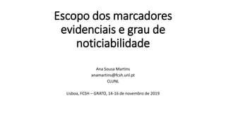 Escopo dos marcadores
evidenciais e grau de
noticiabilidade
Ana Sousa Martins
anamartins@fcsh.unl.pt
CLUNL
Lisboa, FCSH – GRATO, 14-16 de novembro de 2019
 