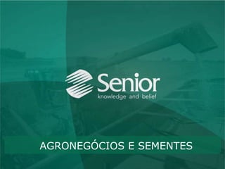 AGRONEGÓCIO E SEMENTES
                         Soluções Senior




     AGRONEGÓCIOS E SEMENTES
 