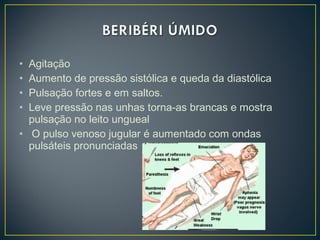 • Agitação
• Aumento de pressão sistólica e queda da diastólica
• Pulsação fortes e em saltos.
• Leve pressão nas unhas torna-as brancas e mostra
pulsação no leito ungueal
• O pulso venoso jugular é aumentado com ondas
pulsáteis pronunciadas
 