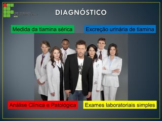 Excreção urinária de tiamina
Análise Clínica e Patológica
Medida da tiamina sérica
Exames laboratoriais simples
 
