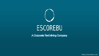 A Corporate Text Mining Company
http://escorebu.com
 
