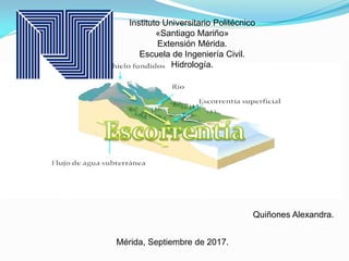 Instituto Universitario Politécnico
«Santiago Mariño»
Extensión Mérida.
Escuela de Ingeniería Civil.
Hidrología.
Quiñones Alexandra.
Mérida, Septiembre de 2017.
 