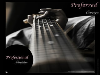 Preferred
Careers
Professional
Musician
https://www.ﬂickr.com/photos/50721242@N04/5360722476/
 