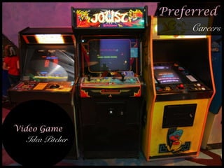 Preferred
Careers
Video Game
Idea Pitcher
 