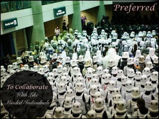 Preferred
To Collaborate
With Like
Minded Individuals
https://www.ﬂickr.com/photos/8035175@N05/516157060/
 