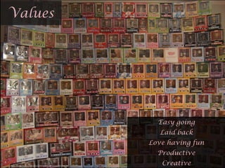 Easy going
Laid back
Love having fun
Productive
Creative
Values
https://www.ﬂickr.com/photos/88444437@N00/6639750115/
 
