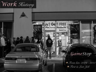 Work History
GameStop
!
From late 2009 - 2014
First & Last Job
 