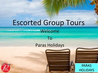 Escorted Group Tours
Welcome
To
Paras Holidays
PARAS
HOLIDAYS
 