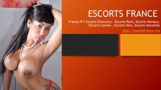 ESCORTS FRANCE
France Nº1 Escorts Directory – Escorts Paris, Escorts Monaco,
Escorts Cannes , Escorts Nice, Escorts Marseille
http://escortsfrance.org
 