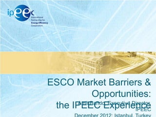 ESCO Market Barriers &
Opportunities:
Amit Bando, Executive Director,
the IPEEC Experience
IPEEC

 