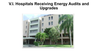 V.I. Hospitals Receiving Energy Audits and
Upgrades

 