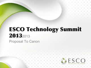 12 April 2013
Proposal To Canon
ESCO Technology Summit
2013
 