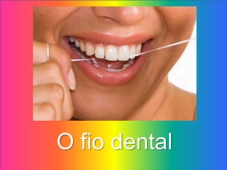 O fio dental
 