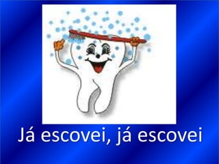 Já escovei, já escovei
 