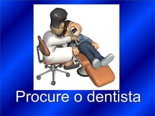 Procure o dentista
 