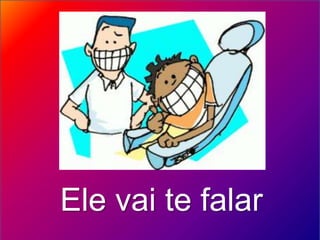 Ele vai te falar
 