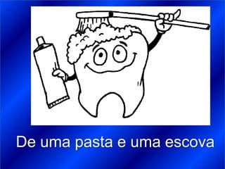 De uma pasta e uma escova
 