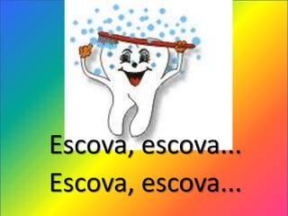 Escova, escova...
Escova, escova...
 