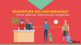 REAPERTURA BED AND BREAKFAST
cómo adecuar estructuras receptivas
 