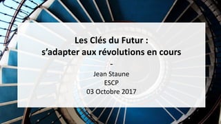 Les Clés du Futur :
s’adapter aux révolutions en cours
-
Jean Staune
ESCP
03 Octobre 2017
 