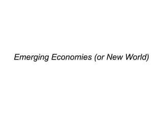Emerging Economies (or New World) 
 