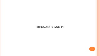 PREGNANCY AND PE
 