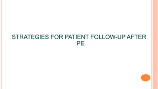 STRATEGIES FOR PATIENT FOLLOW-UP AFTER
PE
 