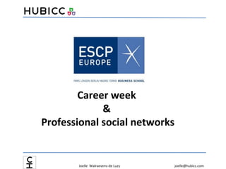 Joelle Walraevens-de Luzy
Career week
&
Professional social networks
joelle@hubicc.com
 