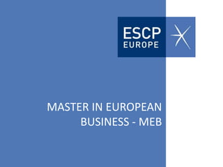 MASTER IN EUROPEAN
BUSINESS - MEB
 