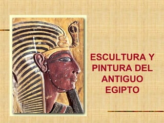 ESCULTURA Y
PINTURA DEL
  ANTIGUO
   EGIPTO
 