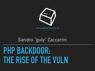 PHP BACKDOOR:
THE RISE OF THE VULN
Sandro "guly" Zaccarini
www.endsummercamp.org
 