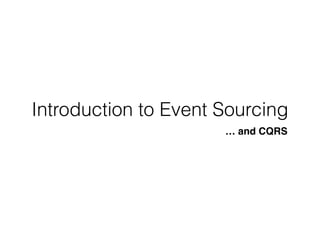 Introduction to Event Sourcing 
… and CQRS 
 