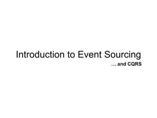 Introduction to Event Sourcing
… and CQRS
 