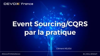 #DevoxxFR #XebiaDevoxx @c_heliou @XebiaFr
Event Sourcing/CQRS 
par la pratique
Clément HELIOU
 