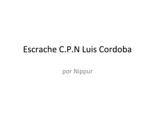 Escrache C.P.N Luis Cordoba
por Nippur
 