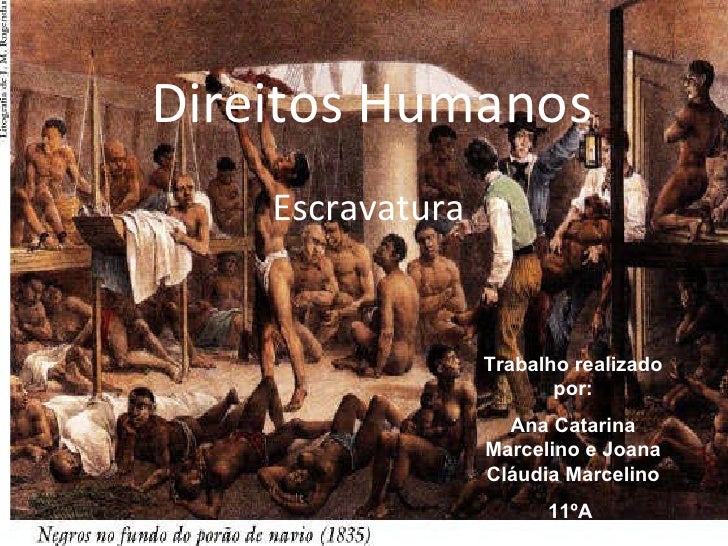 Direitos Humanos Escravatura Trabalho realizado por: Ana Catarina Marcelino e Joana Cláudia Marcelino 11ºA  