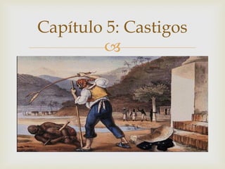 Capítulo 5: Castigos


 
