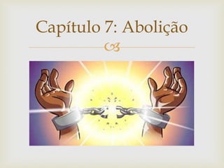 Capítulo 7: Abolição


 