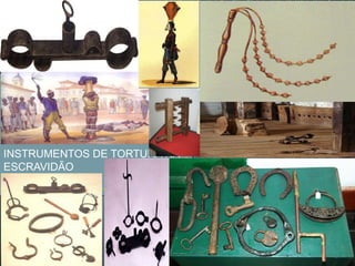INSTRUMENTOS DE TORTURA NA
ESCRAVIDÃO
 