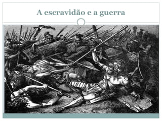 A escravidão e a guerra
 