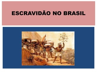 ESCRAVIDÃO NO BRASIL
 