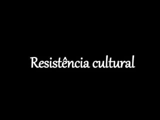 Resistência cultural
 