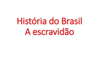 História do Brasil
A escravidão
 