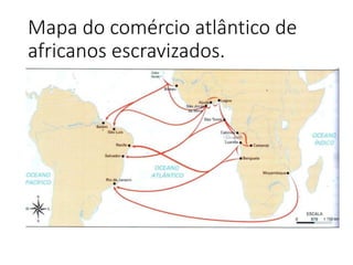 Mapa do comércio atlântico de
africanos escravizados.
 