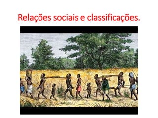 Relações sociais e classificações.
 