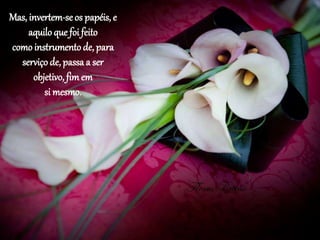 Mas, invertem-seos papéis, e
aquilo que foi feito
como instrumento de, para
serviço de, passa a ser
objetivo, fim em
si mesmo.
 