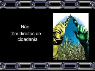 Não  têm direitos de cidadania 
