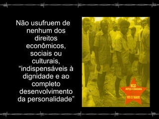 Não usufruem de nenhum dos direitos econômicos, sociais ou culturais, “indispensáveis à dignidade e ao completo desenvolvimento da personalidade” 
