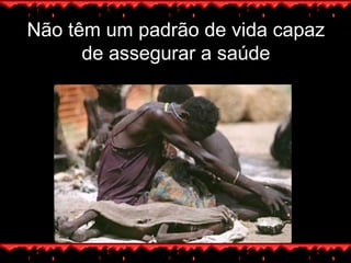 Não têm um padrão de vida capaz de assegurar a saúde 
