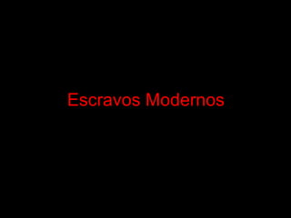 Escravos Modernos 